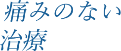 痛みのない治療